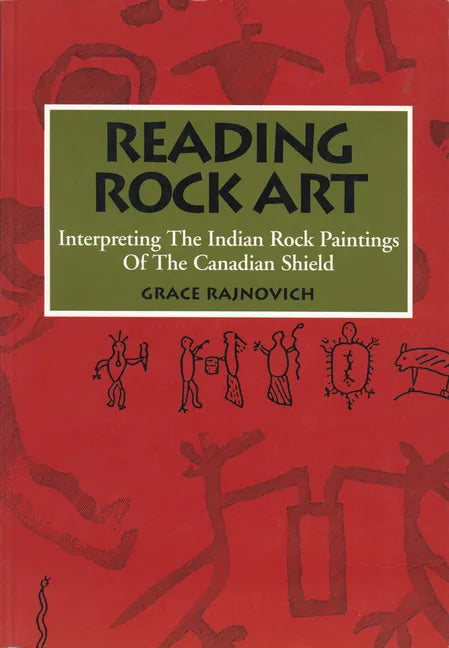 Reading Rock Art: Interpreting the Indian Rock Paintings of the Canadian Shield - Paperback