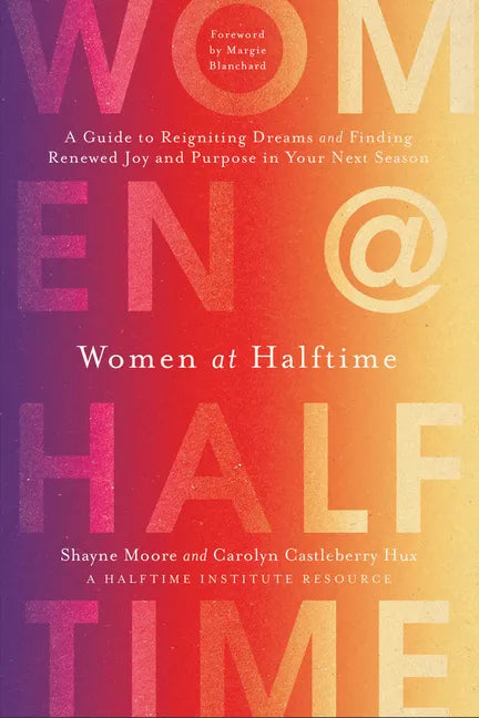 Women at Halftime: A Guide to Reigniting Dreams and Finding Renewed Joy and Purpose in Your Next Season - Hardcover