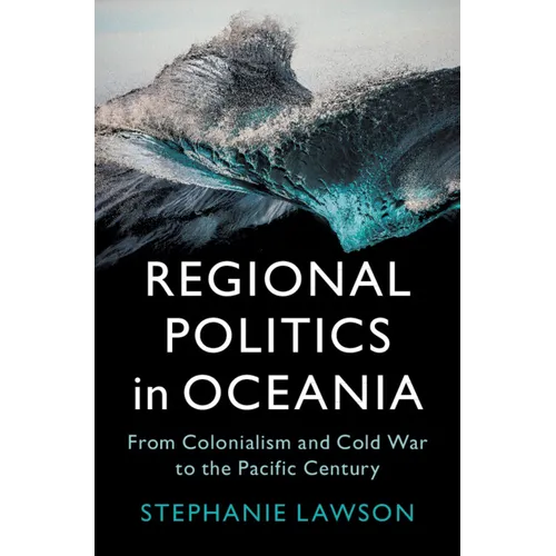 Regional Politics in Oceania: From Colonialism and Cold War to the Pacific Century - Paperback