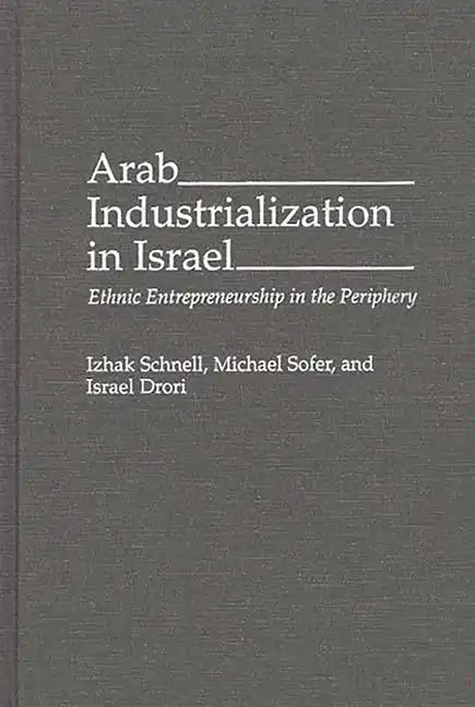 Arab Industrialization in Israel: Ethnic Entrepreneurship in the Periphery - Hardcover