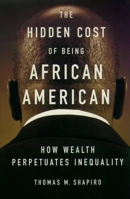 The Hidden Cost of Being African American: How Wealth Perpetuates Inequality - Paperback
