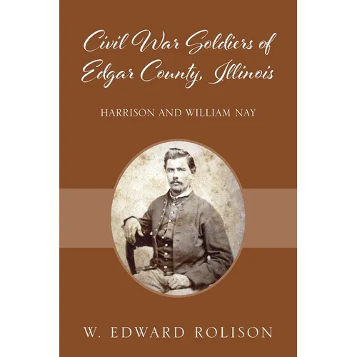 Civil War Soldiers of Edgar County, Illinois: Harrison and William Nay - Paperback