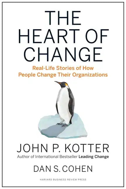 The Heart of Change: Real-Life Stories of How People Change Their Organizations - Hardcover