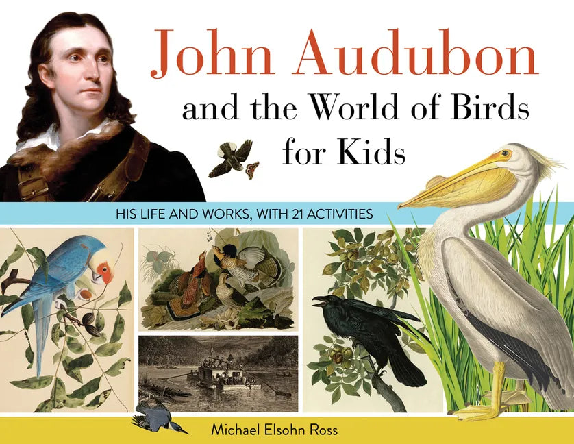 John Audubon and the World of Birds for Kids: His Life and Works, with 21 Activities Volume 76 - Paperback