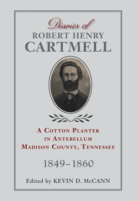 Diaries of Robert Henry Cartmell: A Cotton Planter in Antebellum Madison County, Tennessee, 1849-1860 - Hardcover