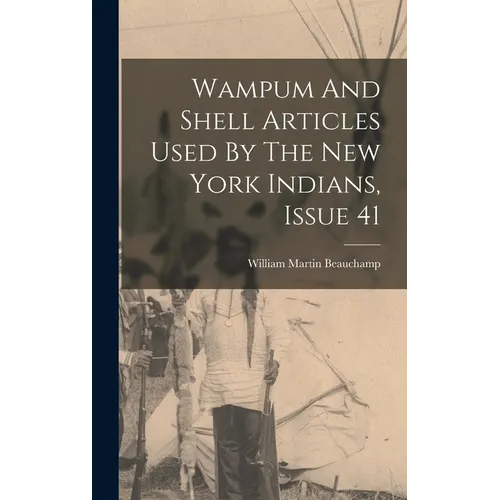 Wampum And Shell Articles Used By The New York Indians, Issue 41 - Hardcover