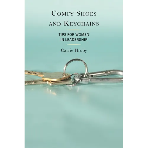 Comfy Shoes and Keychains: Tips for Women in Leadership - Paperback
