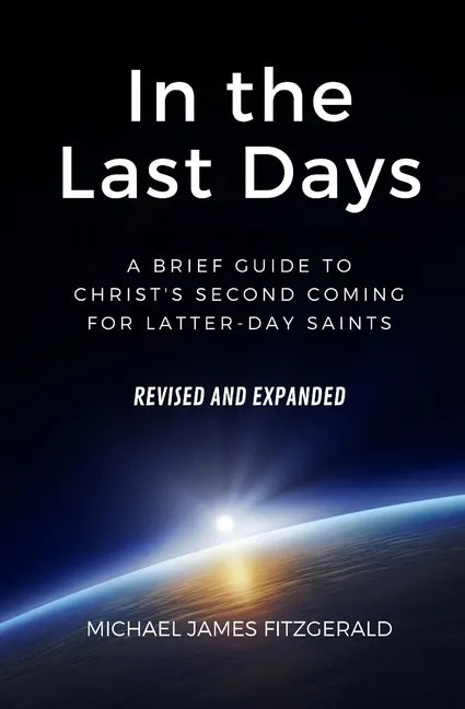 In the Last Days: A Brief Guide to Christ's Second Coming for Latter-day Saints - Revised and Expanded - Paperback