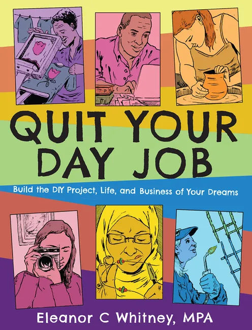 Quit Your Day Job: Build the DIY Project, Life, and Business of Your Dreams: Build the DIY Project, Life, and Business of Your Dreams - Paperback
