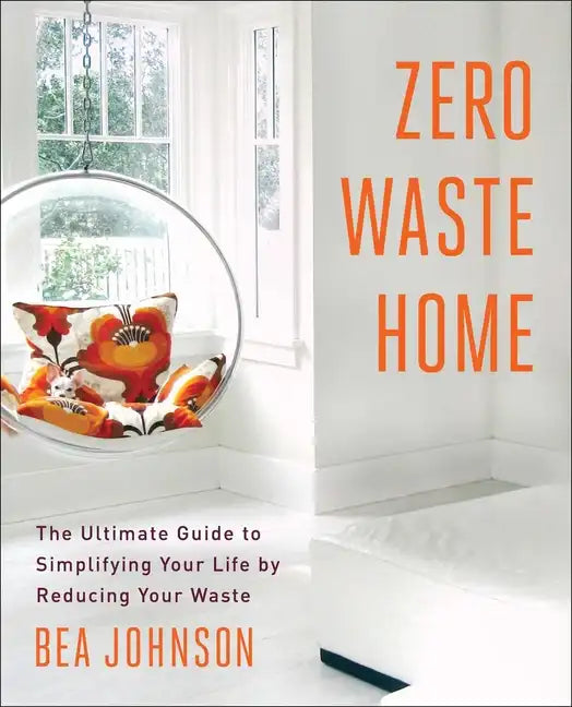 Zero Waste Home: The Ultimate Guide to Simplifying Your Life by Reducing Your Waste - Paperback