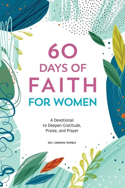 60 Days of Faith for Women: A Devotional to Deepen Gratitude, Praise, and Prayer - Paperback
