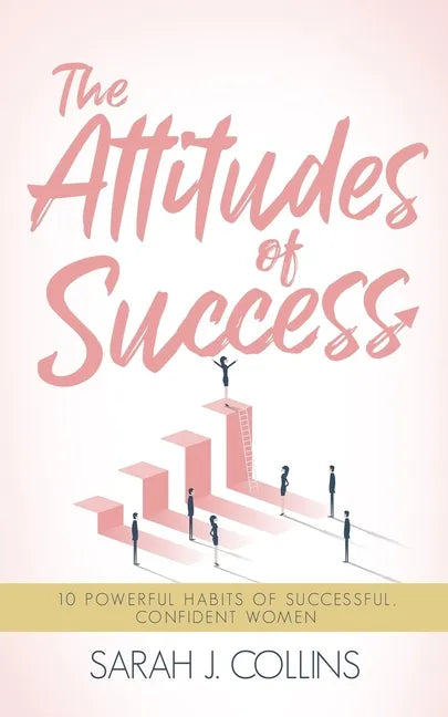 The Attitudes of Success: 10 Powerful Habits of Successful, Confident Women - Paperback