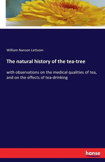 The natural history of the tea-tree: with observations on the medical qualities of tea, and on the effects of tea-drinking - Paperback