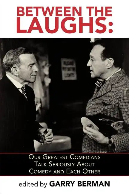Between the Laughs: Our Greatest Comedians Talk Seriously about Comedy and Each Other - Paperback