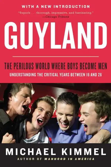 Guyland: The Perilous World Where Boys Become Men - Paperback