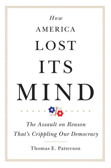 How America Lost Its Mind: The Assault on Reason That's Crippling Our Democracy Volume 15 - Paperback