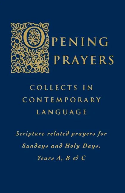 Opening Prayers: Collects in a Contemporary Language - Scripture Related Prayers for Sunday's and Holy Days, Years A, B and C - Paperback