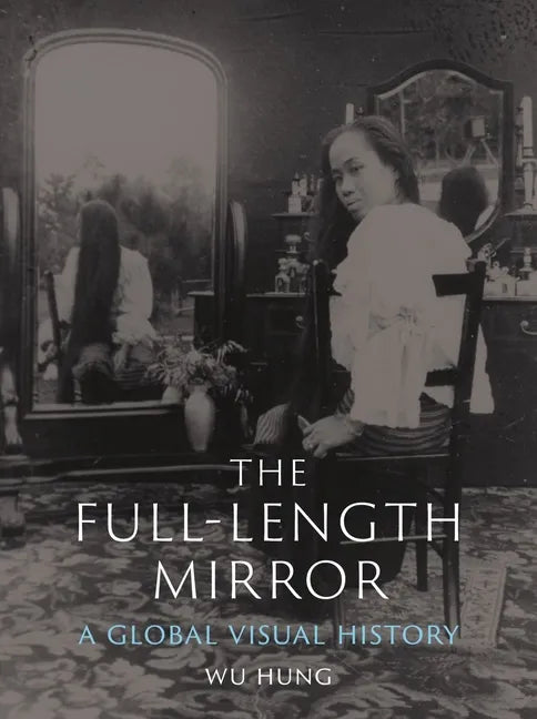 The Full-Length Mirror: A Global Visual History - Hardcover
