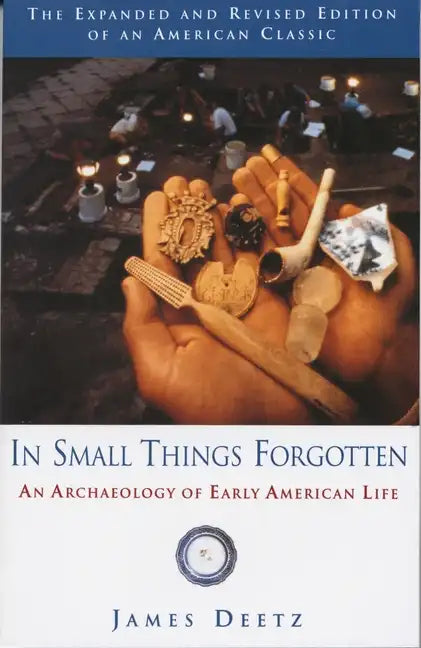 In Small Things Forgotten: An Archaeology of Early American Life - Paperback
