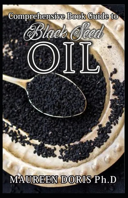 Comprehensive Book Guide to BLACK SEED OIL: All round benefits of Black Cumin Oil, Alternative Healing and Natural Health Remedies (BOOK GUIDE) - Paperback