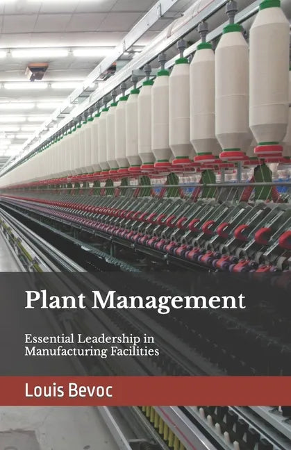 Plant Management: Essential Leadership in Manufacturing Facilities - Paperback