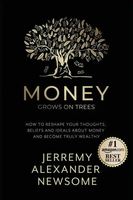 Money Grows on Trees: "How to reshape your thoughts, beliefs and ideals about money and become truly wealthy." - Paperback