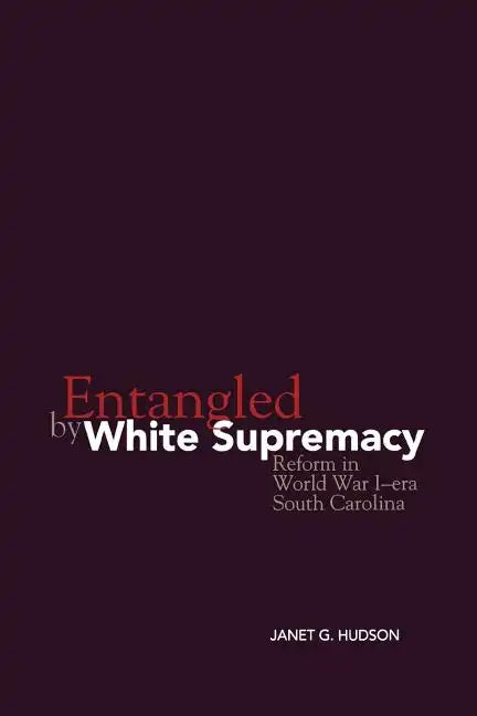 Entangled by White Supremacy: Reform in World War I-Era South Carolina - Paperback