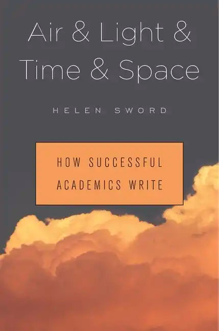 Air & Light & Time & Space: How Successful Academics Write - Hardcover