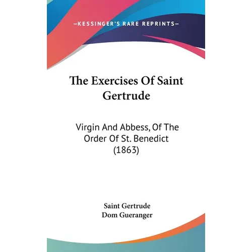 The Exercises Of Saint Gertrude: Virgin And Abbess, Of The Order Of St. Benedict (1863) - Hardcover