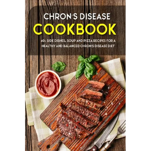 Chron's Disease Cookbook: 40+ Side Dishes, Soup and Pizza Recipes designed for a healthy and balanced Chron's Disease diet - Paperback