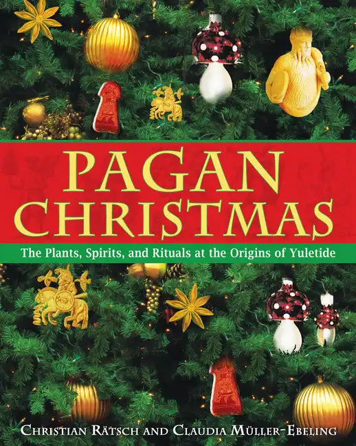 Pagan Christmas: The Plants, Spirits, and Rituals at the Origins of Yuletide - Paperback