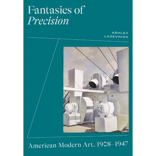 Fantasies of Precision: American Modern Art, 1908-1947 - Paperback
