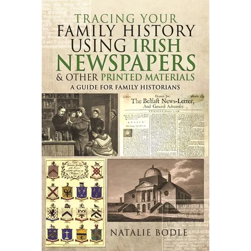 Tracing Your Family History Using Irish Newspapers and Other Printed Materials: A Guide for Family Historians - Paperback