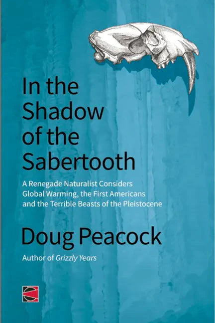 In the Shadow of the Sabertooth: Global Warming, the Origins of the First Americans, and the Terrible Beasts of the Pleistocene - Paperback