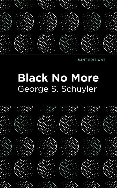 Black No More: Being an Account of the Strange and Wonderful Workings of Science in the Land of the Free A.D. 1933-1940 - Paperback