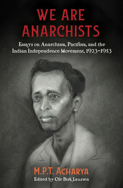 We Are Anarchists: Essays on Anarchism, Pacifism, and the Indian Independence Movement, 1923-1953 - Paperback