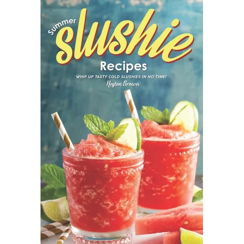 Summer Slushie Recipes: Whip Up Tasty Cold Slushies in No Time! - Paperback