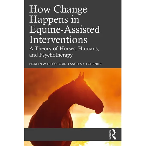 How Change Happens in Equine-Assisted Interventions: A Theory of Horses, Humans, and Psychotherapy - Paperback