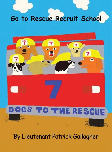 7 Dogs to the Rescue: Go to Rescue Recruit School - Hardcover
