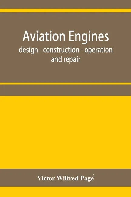 Aviation engines, design - construction - operation and repair; a complete, practical treatise outlining clearly the elements of internal combustion e - Paperback