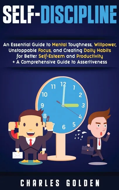 Self-Discipline: An Essential Guide to Mental Toughness, Willpower, Unstoppable Focus, and Creating Daily Habits for Better Self-Esteem - Hardcover