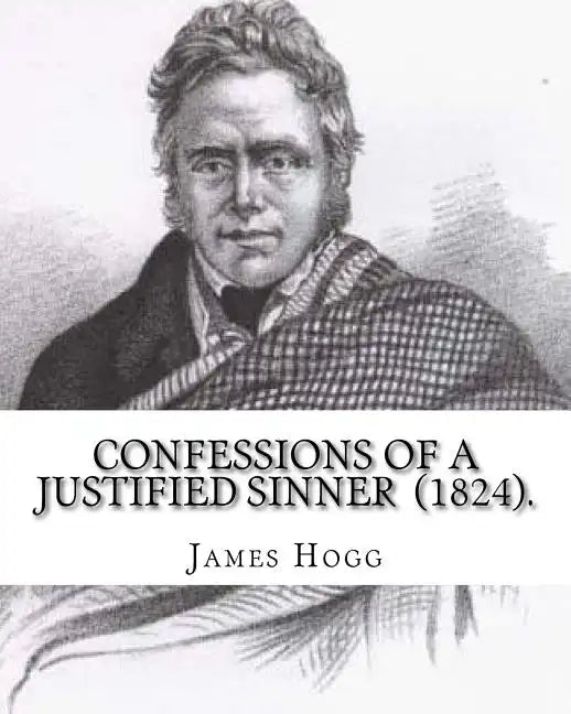 Confessions of A Justified Sinner (1824). By: James Hogg: ( Written by Himself ).Psychological mystery, philosophical novel, satire - Paperback