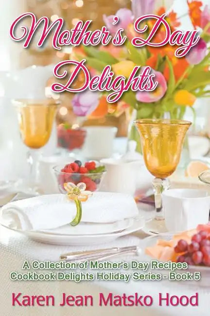 Mother's Day Delights Cookbook: A Collection of Mother's Day Recipes - Paperback