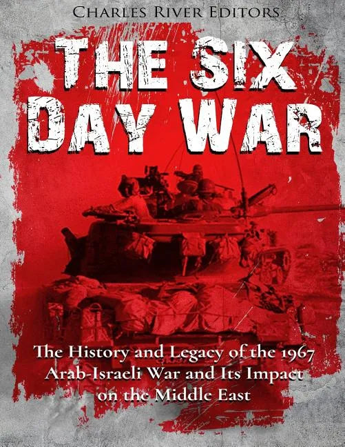 The Six Day War: The History and Legacy of the 1967 Arab-Israeli War and Its Impact on the Middle East - Paperback