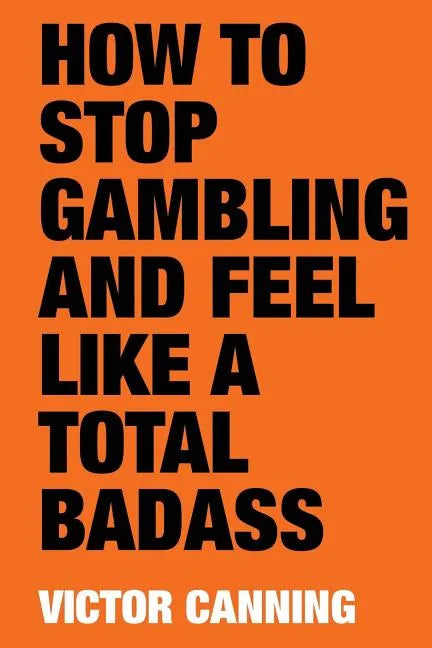 How to Stop Gambling and Feel Like a Total Badass - Paperback