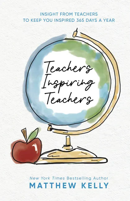 Teachers Inspiring Teachers: Insight from Teachers to Keep You Inspired 365 Days a Year - Hardcover