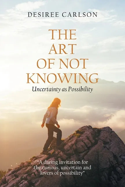 The Art of Not Knowing: Uncertainty as Possibility - Paperback