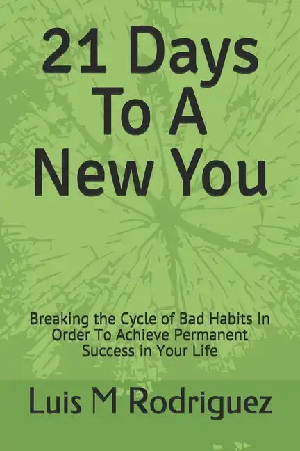 21 Days To A New You: Breaking the Cycle of Bad Habits In Order To Achieve Permanent Success in Your Life - Paperback
