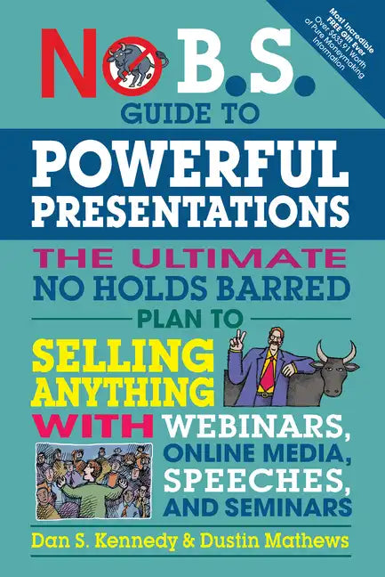 No B.S. Guide to Powerful Presentations: The Ultimate No Holds Barred Plan to Sell Anything with Webinars, Online Media, Speeches, and Seminars - Paperback