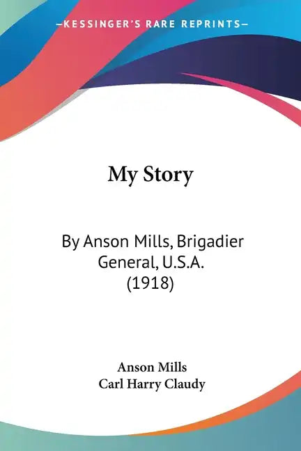 My Story: By Anson Mills, Brigadier General, U.S.A. (1918) - Paperback